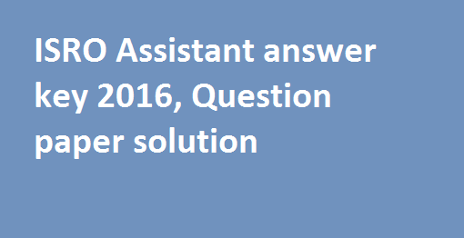 ISRO-Assistant-answer-key-2016-Question-paper-solution